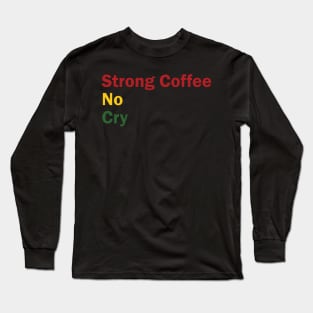 Strong Coffee No Cry Long Sleeve T-Shirt